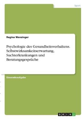 Psychologie des Gesundheitsverhaltens. Selbstwirksamkeitserwartung, Suchterkrankungen und Beratungsgespr&Atilde;&curren;che - Regina Wenzinger