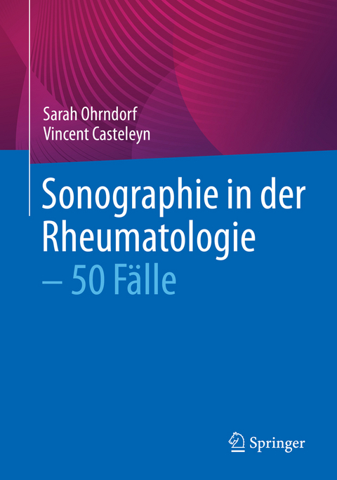 Sonographie in der Rheumatologie &ndash; 50 F&auml;lle - Sarah Ohrndorf, Vincent Casteleyn