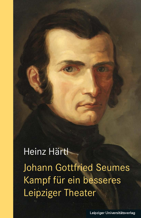 Johann Gottfried Seumes Kampf f&uuml;r ein besseres Leipziger Theater - Heinz H&auml;rtl