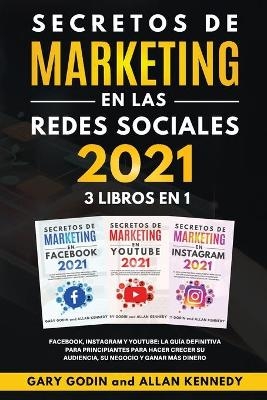 SECRETOS DE MARKETING EN LA REDES SOCIALES 2021 3 LIBROS EN 1 Facebook, Instagram y Youtube, la guía definitiva para principiantes para principiantes para hacer crecer su audiencia, su negocio y ganar más dinero