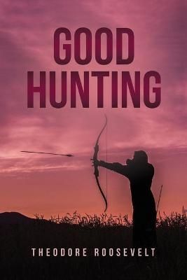 Good Hunting - Theodore Roosevelt