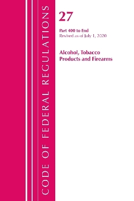 Code of Federal Regulations, Title 27 Alcohol Tobacco Products and Firearms 400-End, Revised as of April 1, 2020