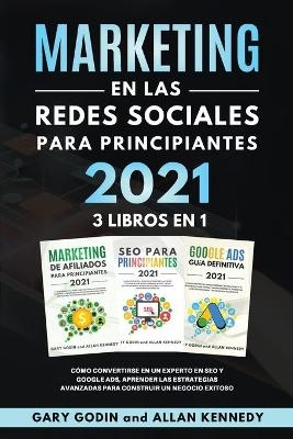 MARKETING EN LA REDES SOCIALES Para Principiantes 2021 3 LIBROS EN 1 Cómo convertirse en un experto en SEO y Google ADS, aprender las estrategias avanzadas para construir un negocio exitoso