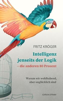 Intelligenz jenseits der Logik - die anderen 80 Prozent - Fritz Kr&Atilde;&para;ger