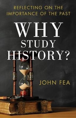 Why Study History? &ndash; Reflecting on the Importance of the Past - John Fea