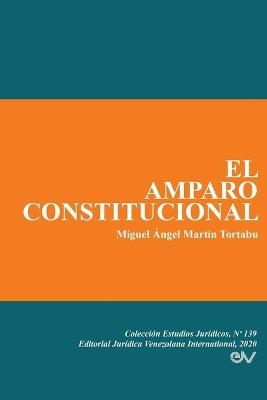 El Amparo Constitucional - Miguel &Aacute;ngel Mart&iacute;n Tortabu