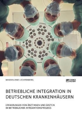 Betriebliche Integration in deutschen Krankenhäusern. Erfahrungen von Ärztinnen und Ärzten im betrieblichen Integrationsprozess