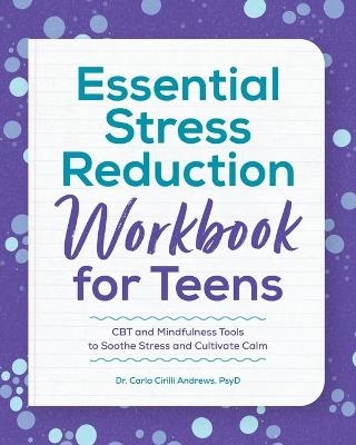 Essential Stress Reduction Workbook for Teens - Dr Carla Cirilli Andrews