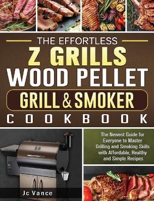 The Effortless Z Grills Wood Pellet Grill & Smoker Cookbook