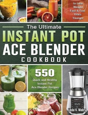 The Ultimate Instant Pot Ace Blender Cookbook