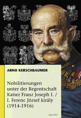 Nobilitierungen unter der Regentschaft Kaiser Franz Joseph I. / I. Ferenc J&oacute;zsef Kir&aacute;ly (1914-1916) - Arno Georg Kerschbaumer