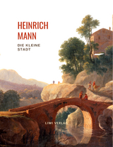 Heinrich Mann: Die kleine Stadt. Vollst&auml;ndige Neuausgabe - Heinrich Mann