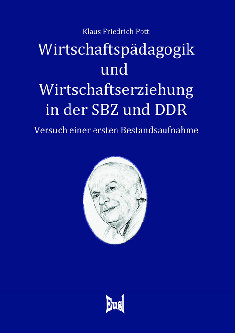 Wirtschaftsp&auml;dagogik und Wirtschaftserziehung in der SBZ und in der DDR - Klaus Friedrich Pott