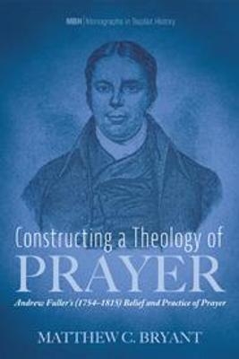 Constructing a Theology of Prayer - Matthew C Bryant