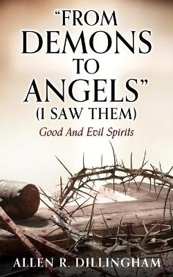 "FROM DEMONS TO ANGELS" (I Saw Them) - Allen R Dillingham