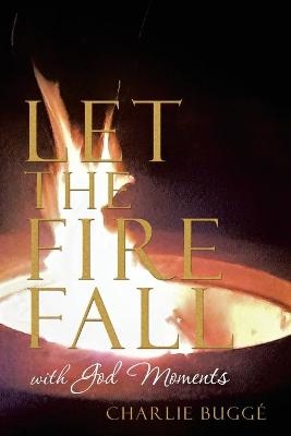 Let the Fire Fall - Charlie Bugg&eacute;
