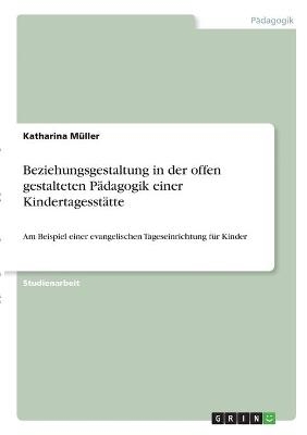 Beziehungsgestaltung in der offen gestalteten PÃ¤dagogik einer KindertagesstÃ¤tte