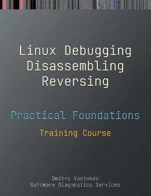 Practical Foundations of Linux Debugging, Disassembling, Reversing - Dmitry Vostokov