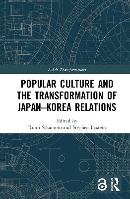 Popular Culture and the Transformation of Japan&ndash;Korea Relations - 