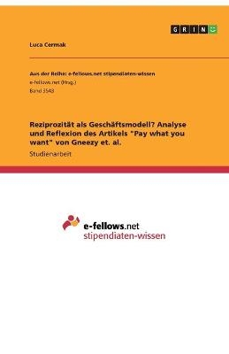 Reziprozit&Atilde;&curren;t als Gesch&Atilde;&curren;ftsmodell? Analyse und Reflexion des Artikels "Pay what you want" von Gneezy et. al - Luca Cermak