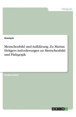 Menschenbild und Aufkl&Atilde;&curren;rung. Zu Marian Heitgers Anforderungen an Menschenbild und P&Atilde;&curren;dagogik -  Anonymous