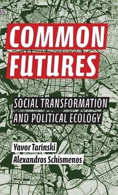 Common Futures &ndash; Social Transformation and Political Ecology - Alexandros Schismenos, Yavor Tarinski