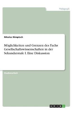 MÃ¶glichkeiten und Grenzen des Fachs Gesellschaftswissenschaften in der Sekundarstufe I. Eine Diskussion - Nikolas Nimptsch