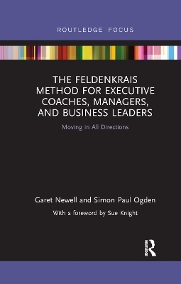 The Feldenkrais Method for Executive Coaches, Managers, and Business Leaders - Garet Newell, Simon Paul Ogden