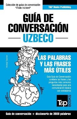 Gu&iacute;a de Conversaci&oacute;n Espa&ntilde;ol-Uzbeco y vocabulario tem&aacute;tico de 3000 palabras - Andrey Taranov