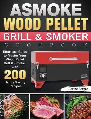 ASMOKE Wood Pellet Grill & Smoker Cookbook - Florine Bergan