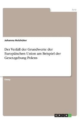 Der Verfall der Grundwerte der EuropÃ¤ischen Union am Beispiel der Gesetzgebung Polens - Johanna HolzhÃ¼ter