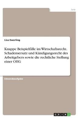 Knappe BeispielfÃ¤lle im Wirtschaftsrecht. Schadensersatz und KÃ¼ndigungsrecht des Arbeitgebers sowie die rechtliche Stellung einer OHG