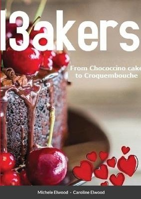 I3akers From Chococcino cake to Croquembouche - Michele Elwood, Caroline Elwood