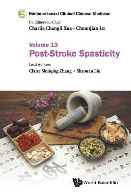 Evidence-based Clinical Chinese Medicine - Volume 13: Post-stroke Spasticity - Claire Shuiqing Zhang, Shaonan Liu