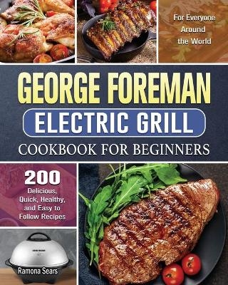 George Foreman Electric Grill Cookbook For Beginners - Ramona Sears