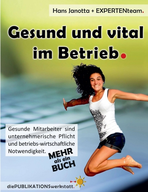 Gesund und vital im Betrieb - Hans Janotta, Sirit Bohnacker, Kerstin Brenm&ouml;hl, Ovidiu Bretan, Gabriele Breuninger, Kathrin Brockmann, Martin Dreher, Caroline Ebert, Ruth Fraundorfer, Sabine Grosser, Dr. Jan Gumprecht, Sophie Janotta, Eric Klein Breteler, Christiane Komarek, Susanne Langenhorst, Ilonka L&uuml;tjen, Monika Mischek, Olaf Molitor, Dr.Ingrid Noske, Klaus Offermann, Sonja Rechthaler, Bernd Uhl, Manfred Weis