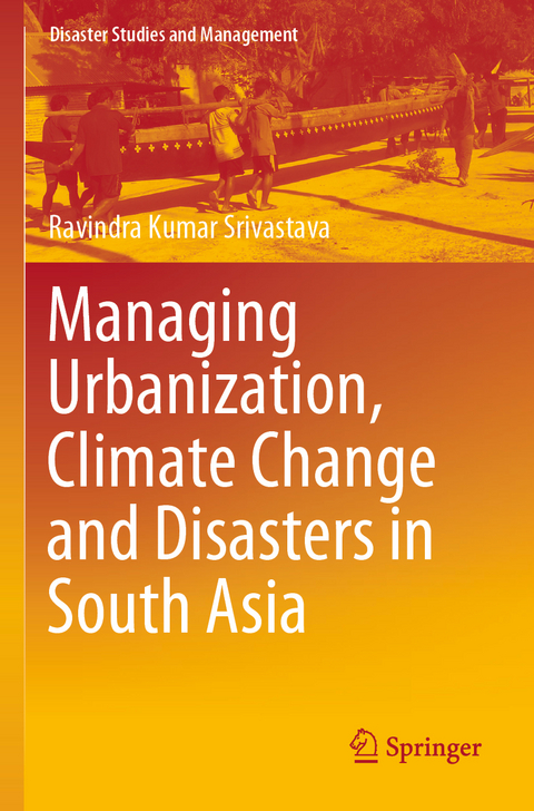 Managing Urbanization, Climate Change and Disasters in South Asia - Ravindra Kumar Srivastava