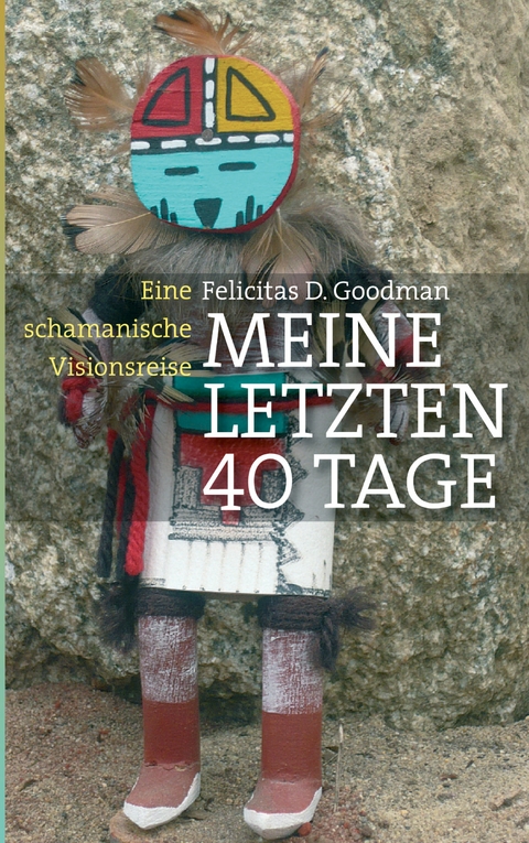 Meine letzten 40 Tage - Felicitas D. Goodman
