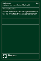 Unionsrechtliche Gestaltungsspielr&auml;ume f&uuml;r die Arbeitszeit von Wissensarbeitern - Christiane Pickenhahn
