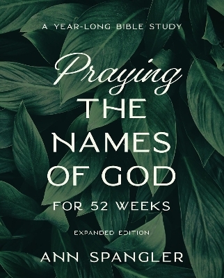 Praying the Names of God for 52 Weeks, Expanded Edition - Ann Spangler