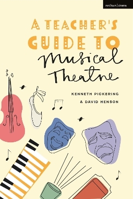 A Teacher&rsquo;s Guide to Musical Theatre - Professor Kenneth Pickering, Professor David Henson