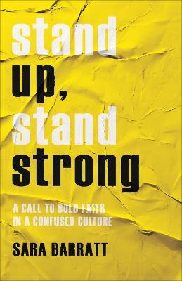 Stand Up, Stand Strong &ndash; A Call to Bold Faith in a Confused Culture - Sara Barratt