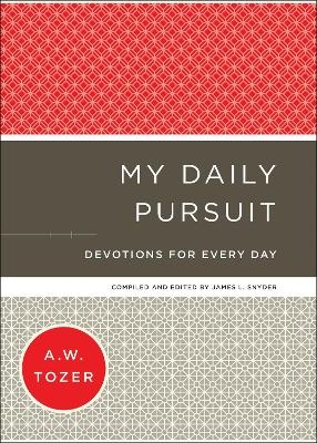 My Daily Pursuit &ndash; Devotions for Every Day - A.W. Tozer, James L. Snyder