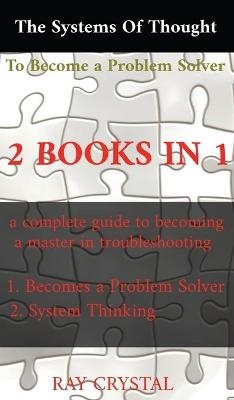 The systems of thought to become a problem solver 2 books in 1 - Ray Crystal