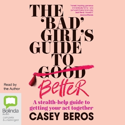 The 'Bad' Girl's Guide to Better - Casey Beros