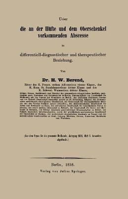 Ueber die an der H&uuml;fte und dem Oberschenkel vorkommenden Abscesse in differentiell-diagnostischer und therapeutischer Beziehung - H W Berend