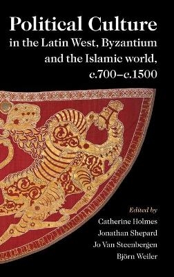 Political Culture in the Latin West, Byzantium and the Islamic World, c.700&ndash;c.1500 - 
