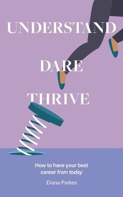 Understand: Dare: Thrive - Diana Parkes