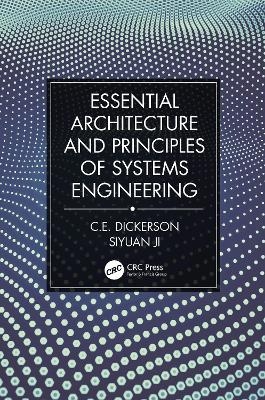 Essential Architecture and Principles of Systems Engineering - Charles Dickerson, Siyuan Ji