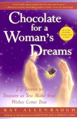 Chocolate for a Woman's Dreams: 77 Stories to Treasure as You Make Your Wishes Come True - Kay Allenbaugh